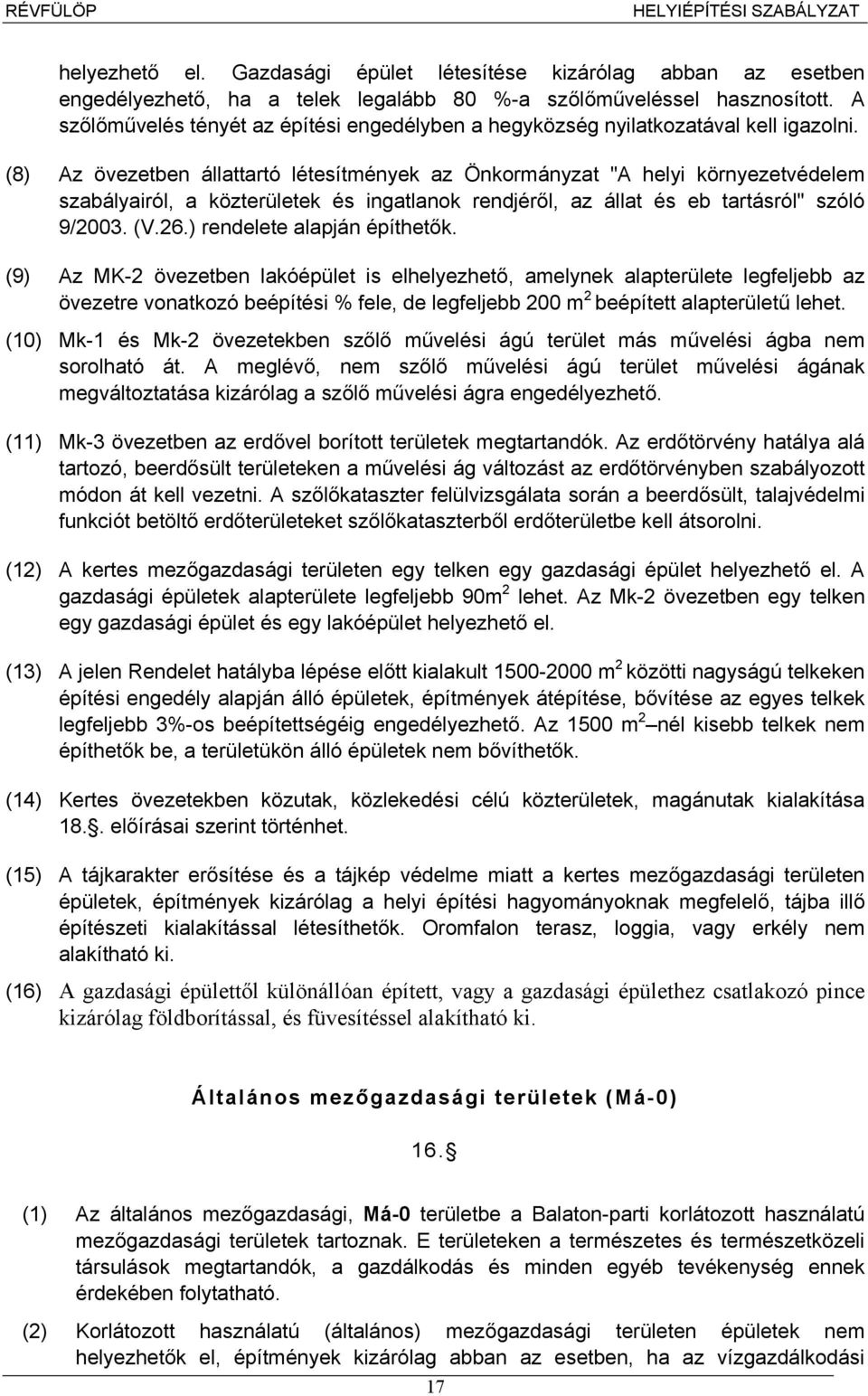 (8) Az övezetben állattartó létesítmények az Önkormányzat "A helyi környezetvédelem szabályairól, a közterületek és ingatlanok rendjéről, az állat és eb tartásról" szóló 9/2003. (V.26.