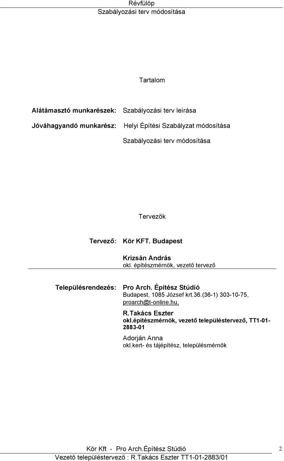 építészmérnök, vezető tervező Településrendezés: Pro Arch. Építész Stúdió Budapest, 1085 József krt.36.(36-1) 303-10-75, proarch@t-online.hu, R.