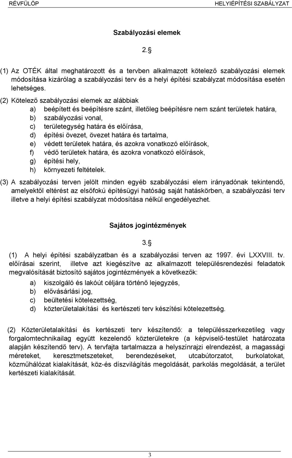 (2) Kötelező szabályozási elemek az alábbiak a) beépített és beépítésre szánt, illetőleg beépítésre nem szánt területek határa, b) szabályozási vonal, c) területegység határa és előírása, d) építési