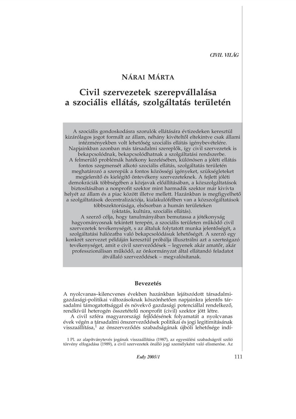 Napjainkban azonban más társadalmi szereplõk, így civil szervezetek is bekapcsolódnak, bekapcsolódhatnak a szolgáltatási rendszerbe.