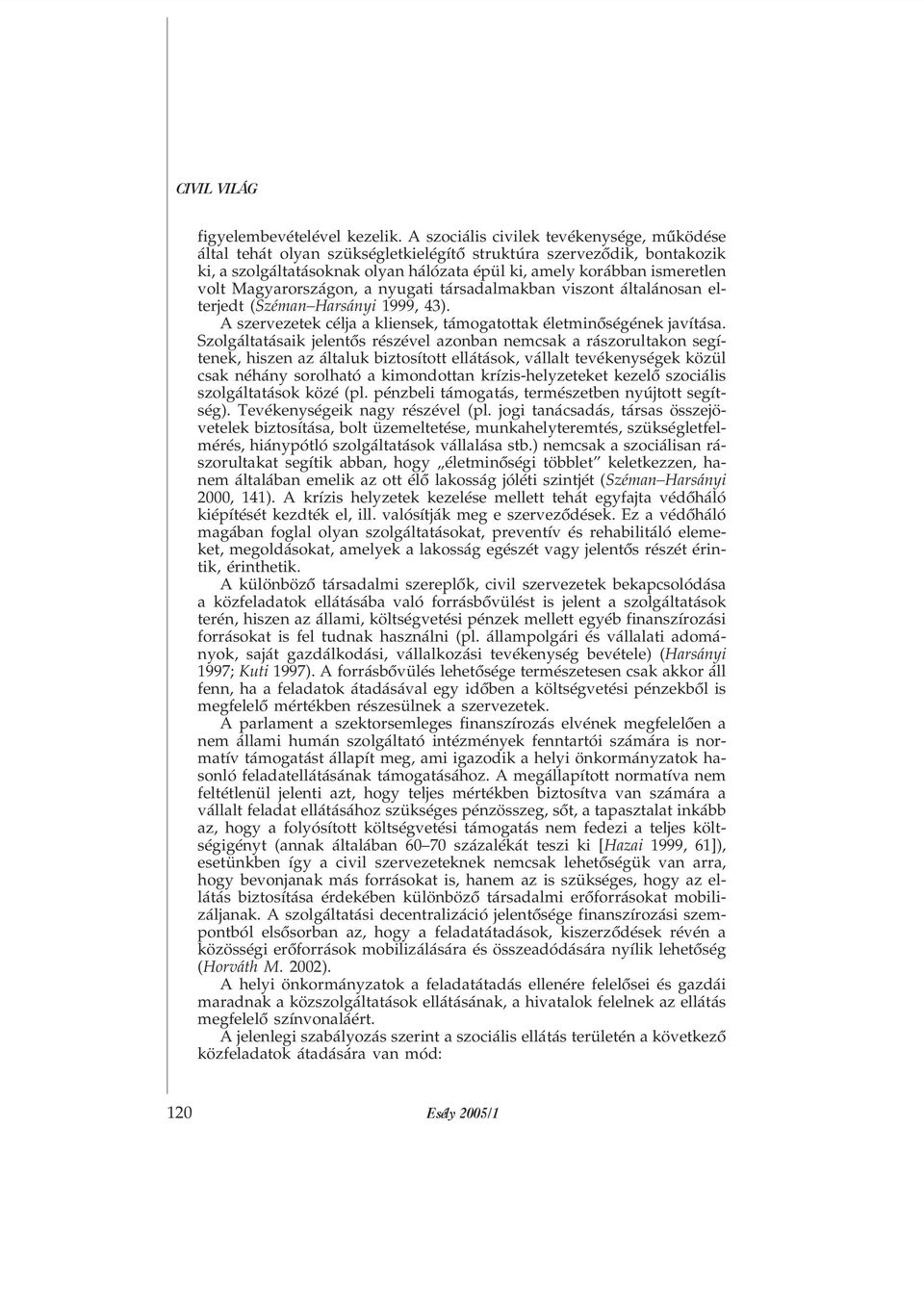 Magyarországon, a nyugati társadalmakban viszont általánosan elterjedt (Széman Harsányi 1999, 43). A szervezetek célja a kliensek, támogatottak életminõségének javítása.