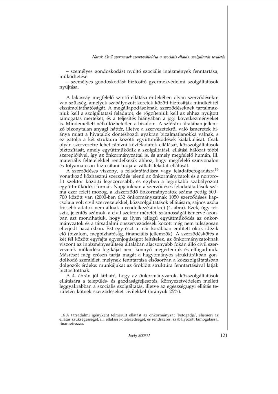 A lakosság megfelelõ szintû ellátása érdekében olyan szerzõdésekre van szükség, amelyek szabályozott keretek között biztosítják mindkét fél elszámoltathatóságát.