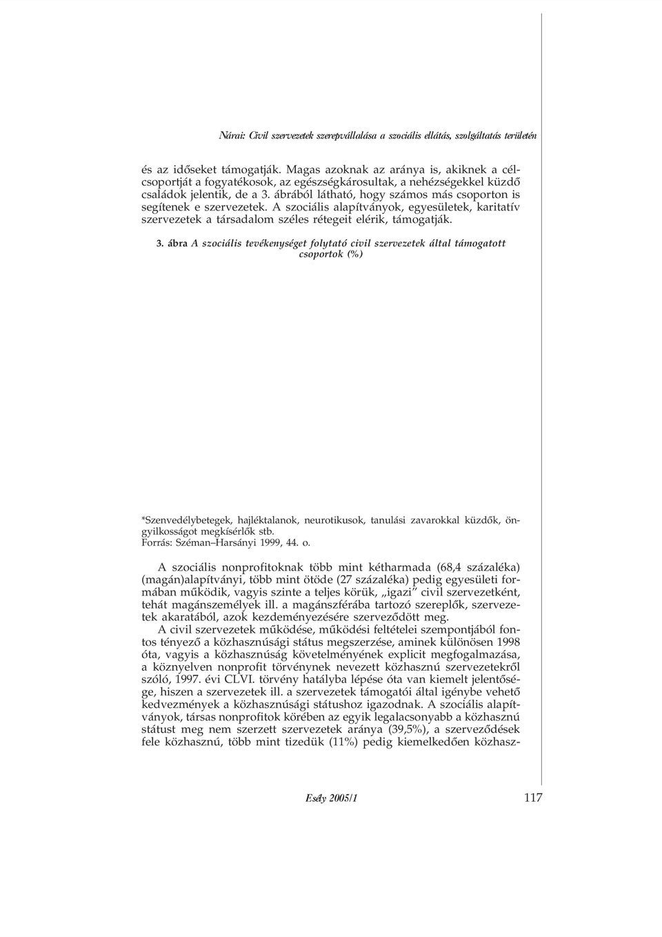 ábrából látható, hogy számos más csoporton is segítenek e szervezetek. A szociális alapítványok, egyesületek, karitatív szervezetek a társadalom széles rétegeit elérik, támogatják. 3.