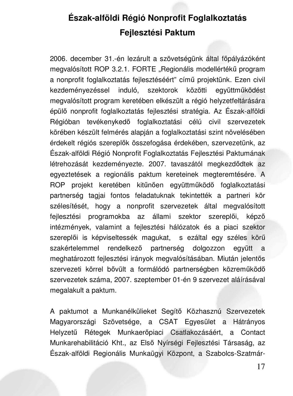 Az Észak-alföldi Régióban tevékenykedő foglalkoztatási célú civil szervezetek körében készült felmérés alapján a foglalkoztatási szint növelésében érdekelt régiós szereplők összefogása érdekében,