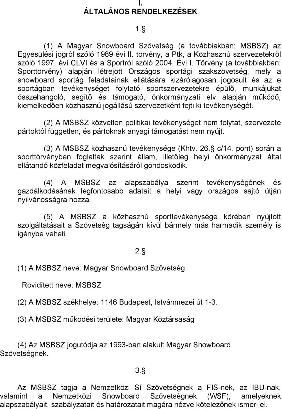 Törvény (a továbbiakban: Sporttörvény) alapján létrejött Országos sportági szakszövetség, mely a snowboard sportág feladatainak ellátására kizárólagosan jogosult és az e sportágban tevékenységet