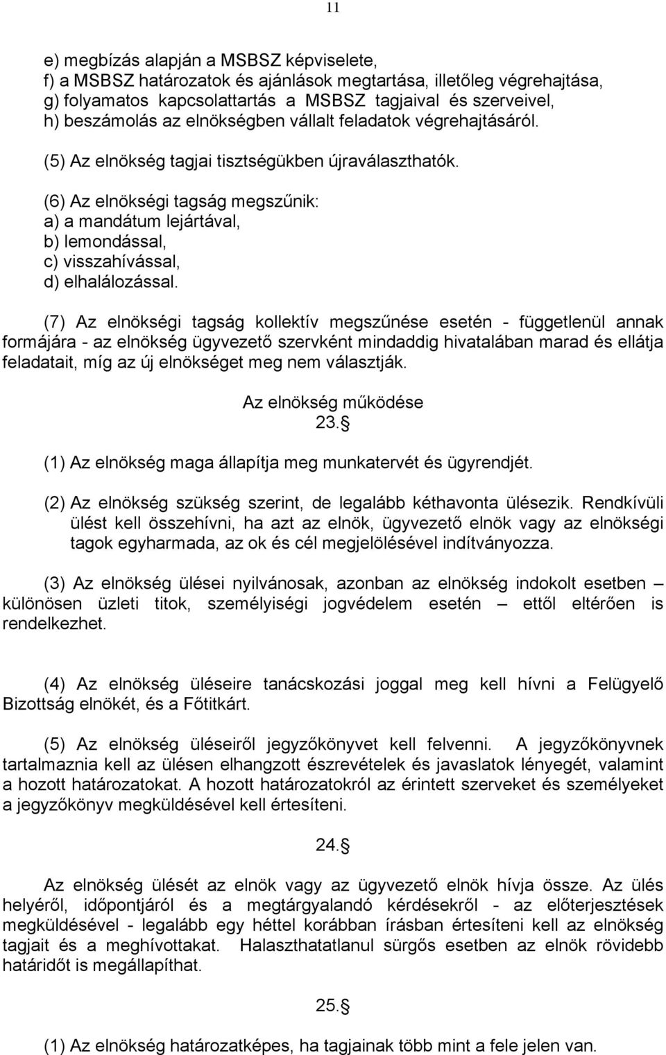 (6) Az elnökségi tagság megszűnik: a) a mandátum lejártával, b) lemondással, c) visszahívással, d) elhalálozással.