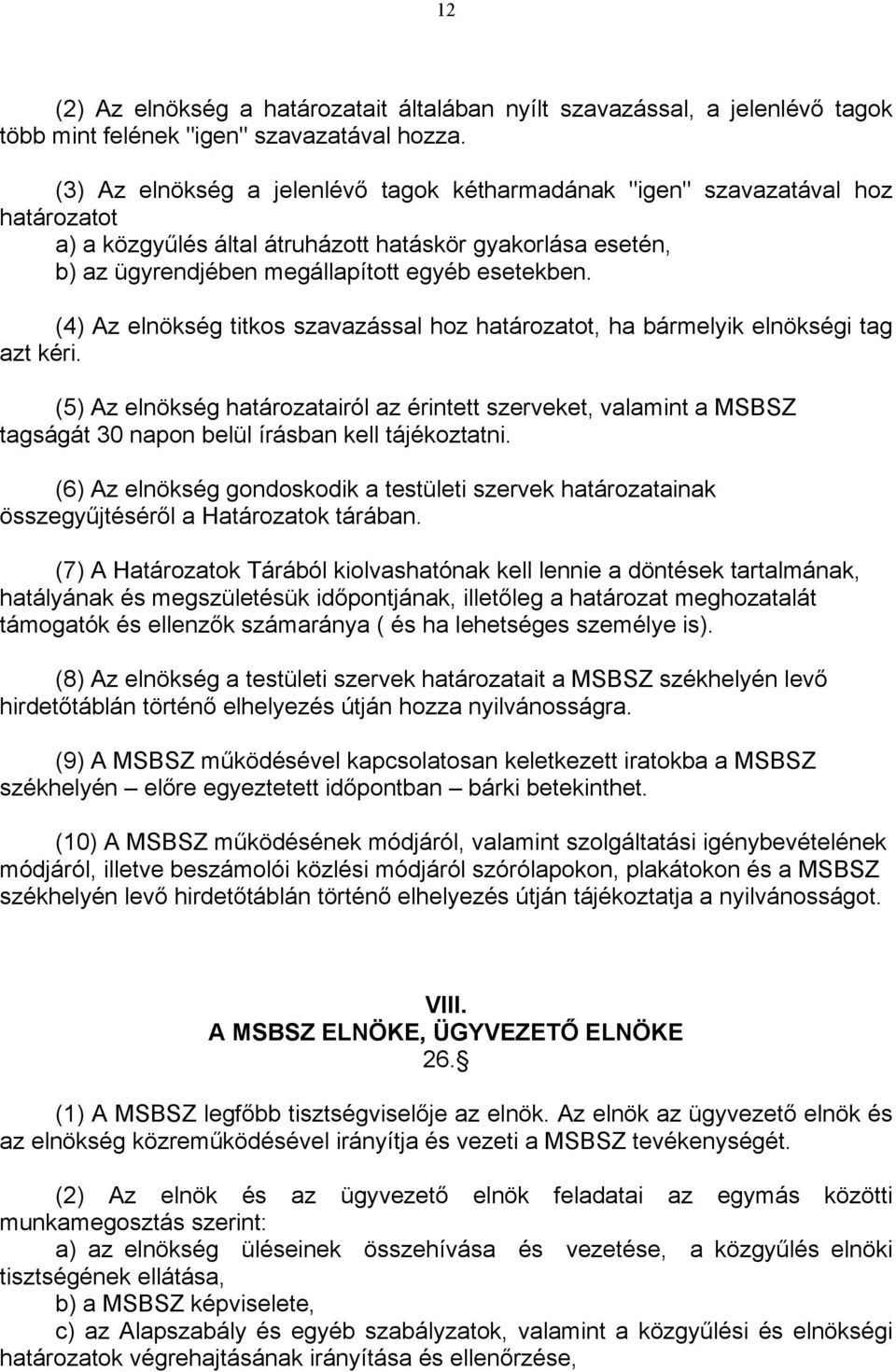 (4) Az elnökség titkos szavazással hoz határozatot, ha bármelyik elnökségi tag azt kéri.