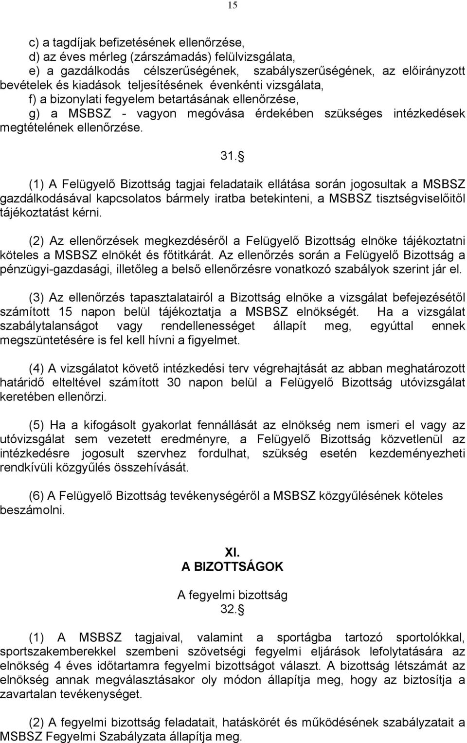 (1) A Felügyelő Bizottság tagjai feladataik ellátása során jogosultak a MSBSZ gazdálkodásával kapcsolatos bármely iratba betekinteni, a MSBSZ tisztségviselőitől tájékoztatást kérni.