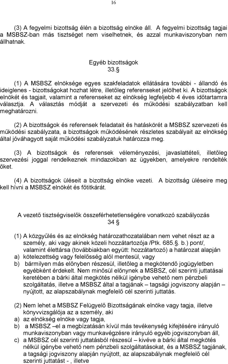 A bizottságok elnökét és tagjait, valamint a referenseket az elnökség legfeljebb 4 éves időtartamra választja. A választás módját a szervezeti és működési szabályzatban kell meghatározni.