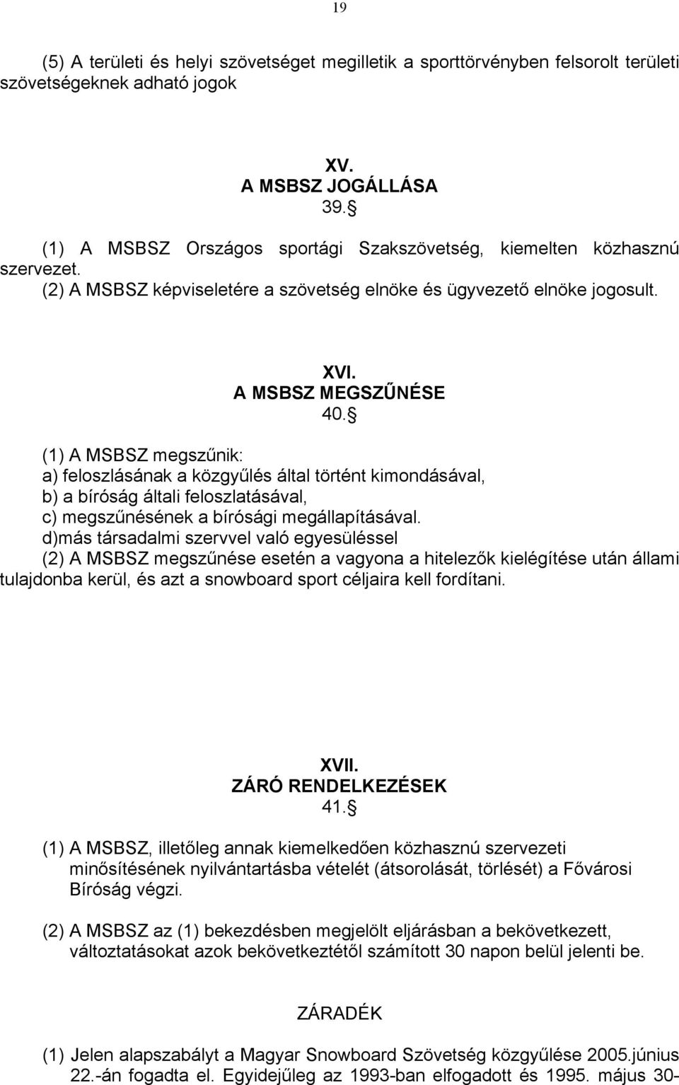 (1) A MSBSZ megszűnik: a) feloszlásának a közgyűlés által történt kimondásával, b) a bíróság általi feloszlatásával, c) megszűnésének a bírósági megállapításával.