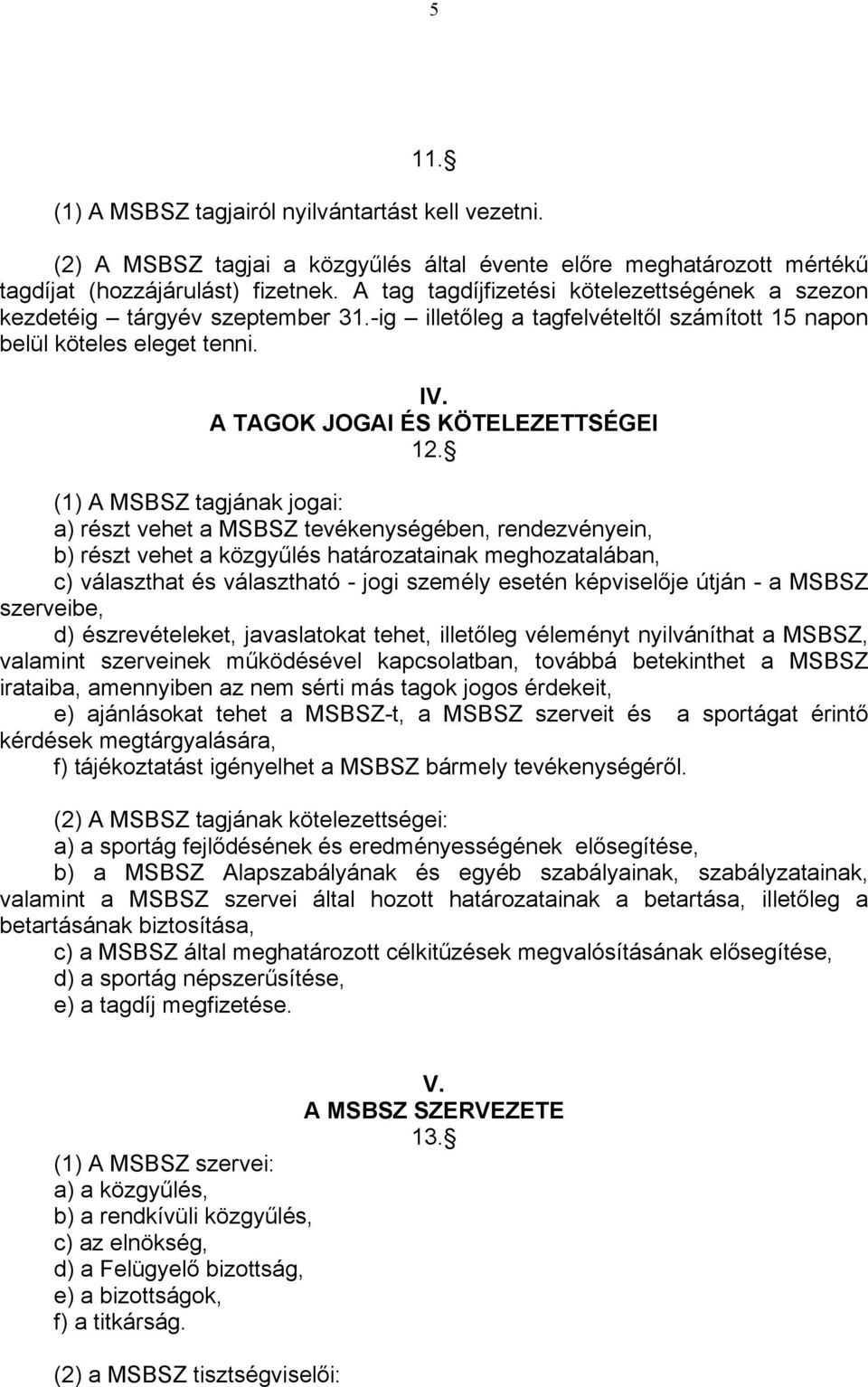 (1) A MSBSZ tagjának jogai: a) részt vehet a MSBSZ tevékenységében, rendezvényein, b) részt vehet a közgyűlés határozatainak meghozatalában, c) választhat és választható - jogi személy esetén