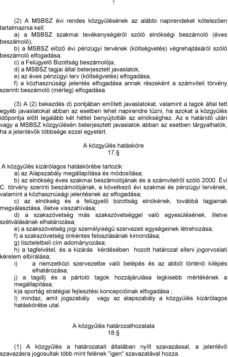 (költségvetés) elfogadása, f) a közhasznúsági jelentés elfogadása annak részeként a számviteli törvény szerinti beszámoló (mérleg) elfogadása.