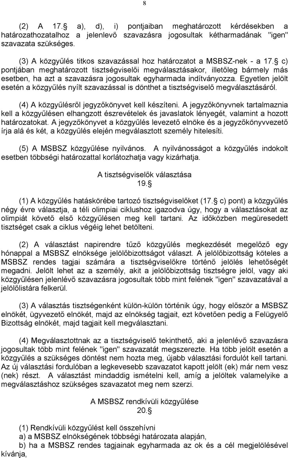 c) pontjában meghatározott tisztségviselői megválasztásakor, illetőleg bármely más esetben, ha azt a szavazásra jogosultak egyharmada indítványozza.