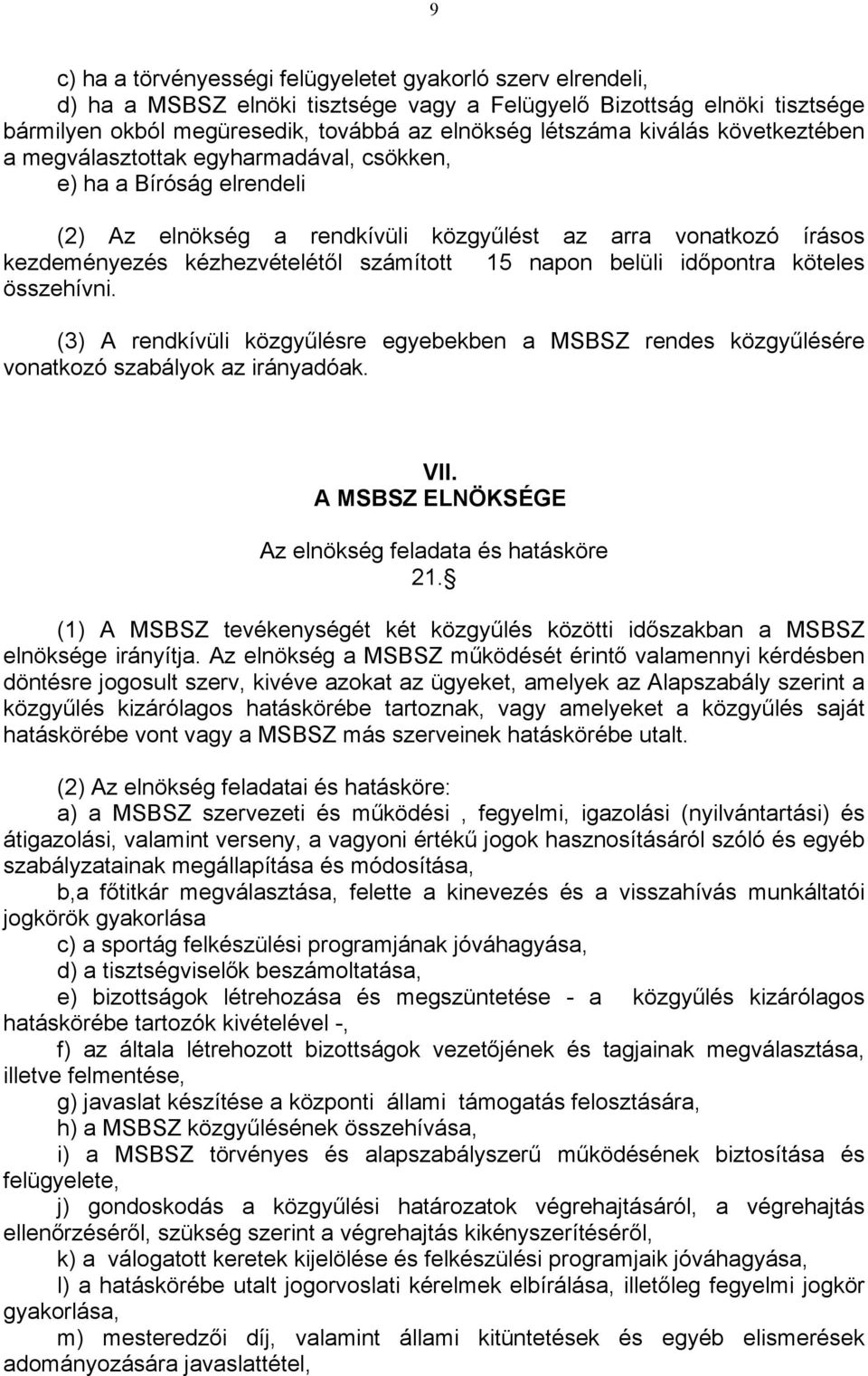 napon belüli időpontra köteles összehívni. (3) A rendkívüli közgyűlésre egyebekben a MSBSZ rendes közgyűlésére vonatkozó szabályok az irányadóak. VII.