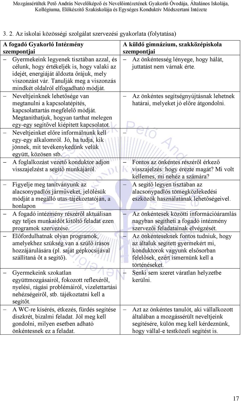 Neveltjeinknek lehetősége van megtanulni a kapcsolatépítés, kapcsolattartás megfelelő módját. Megtaníthatjuk, hogyan tarthat melegen egy-egy segítővel kiépített kapcsolatot.