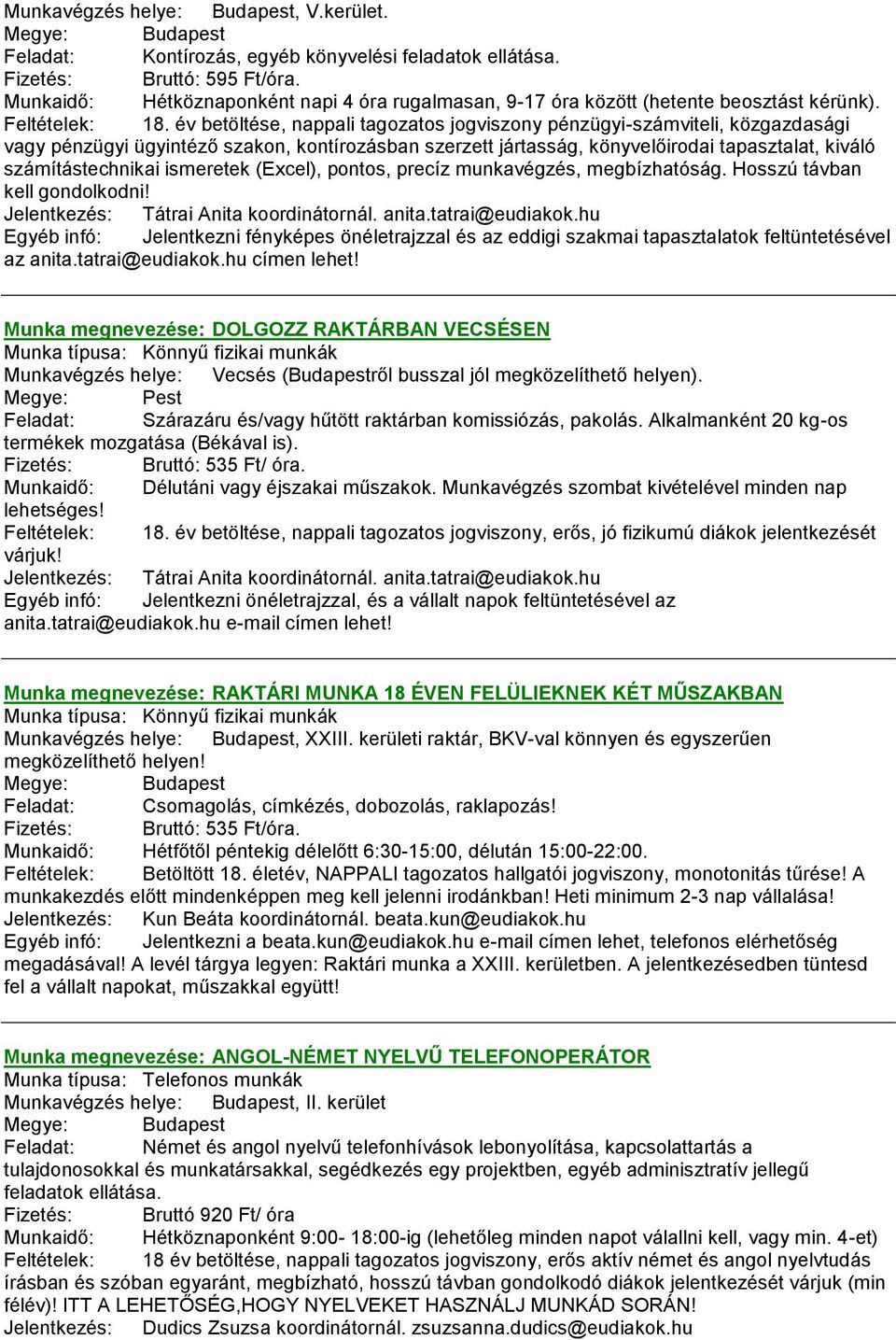 év betöltése, nappali tagozatos jogviszony pénzügyi-számviteli, közgazdasági vagy pénzügyi ügyintéző szakon, kontírozásban szerzett jártasság, könyvelőirodai tapasztalat, kiváló számítástechnikai