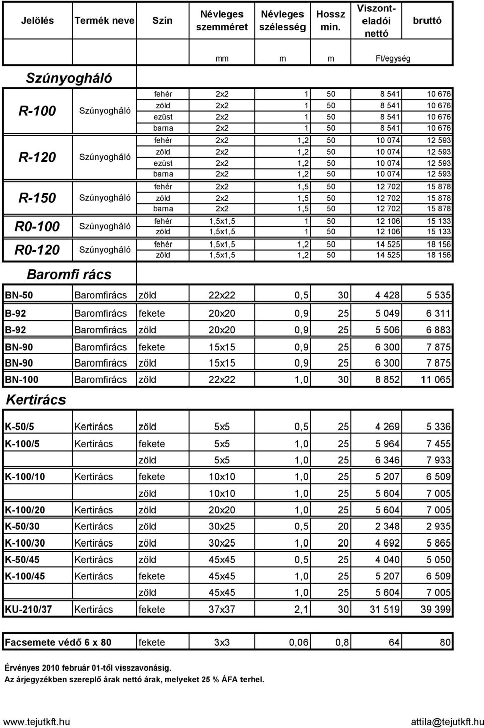 676 ezüst 2x2 1 50 8 541 10 676 barna 2x2 1 50 8 541 10 676 fehér 2x2 1,2 50 10 074 12 593 zöld 2x2 1,2 50 10 074 12 593 ezüst 2x2 1,2 50 10 074 12 593 barna 2x2 1,2 50 10 074 12 593 fehér 2x2 1,5 50