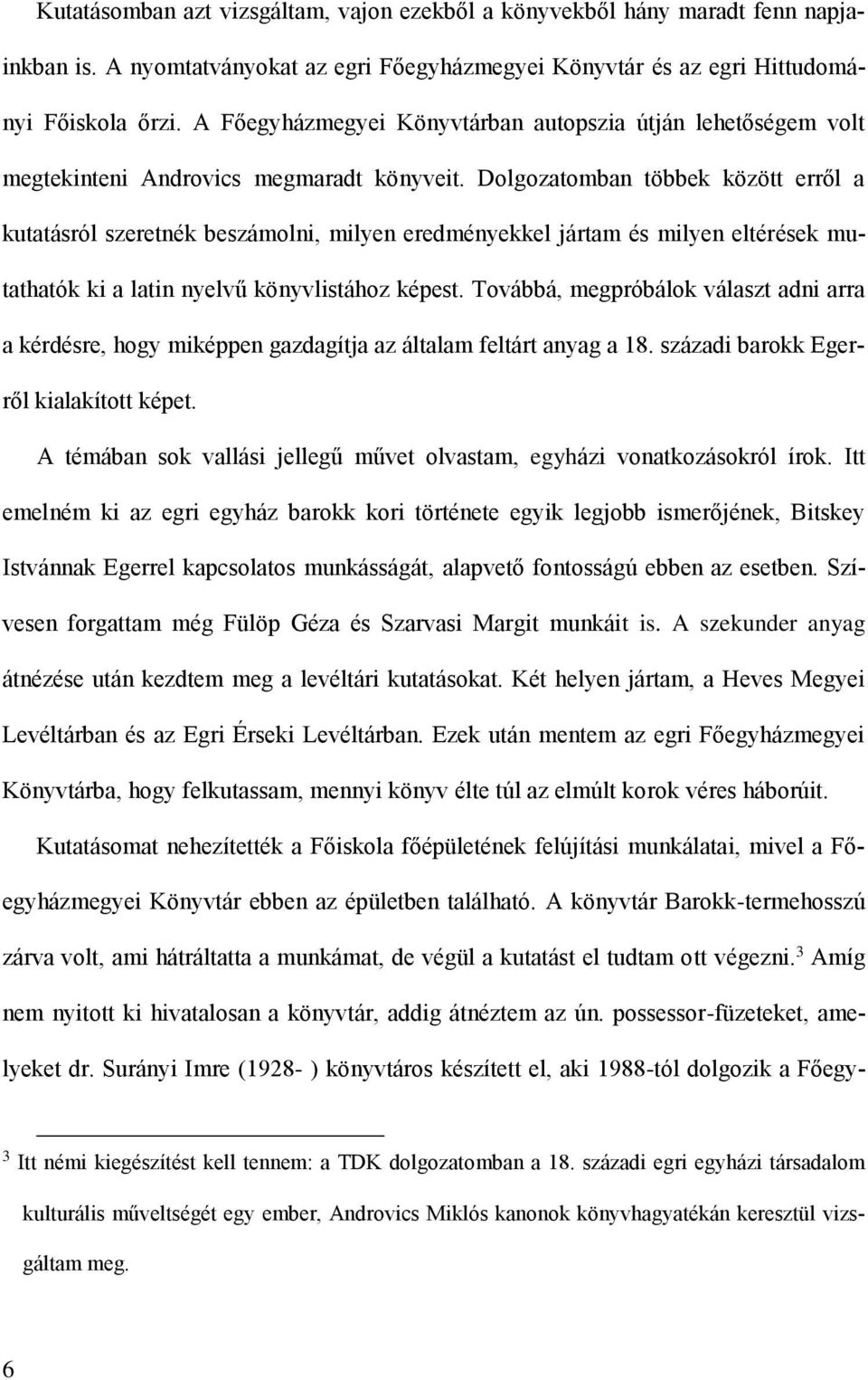 Dolgozatomban többek között erről a kutatásról szeretnék beszámolni, milyen eredményekkel jártam és milyen eltérések mutathatók ki a latin nyelvű könyvlistához képest.