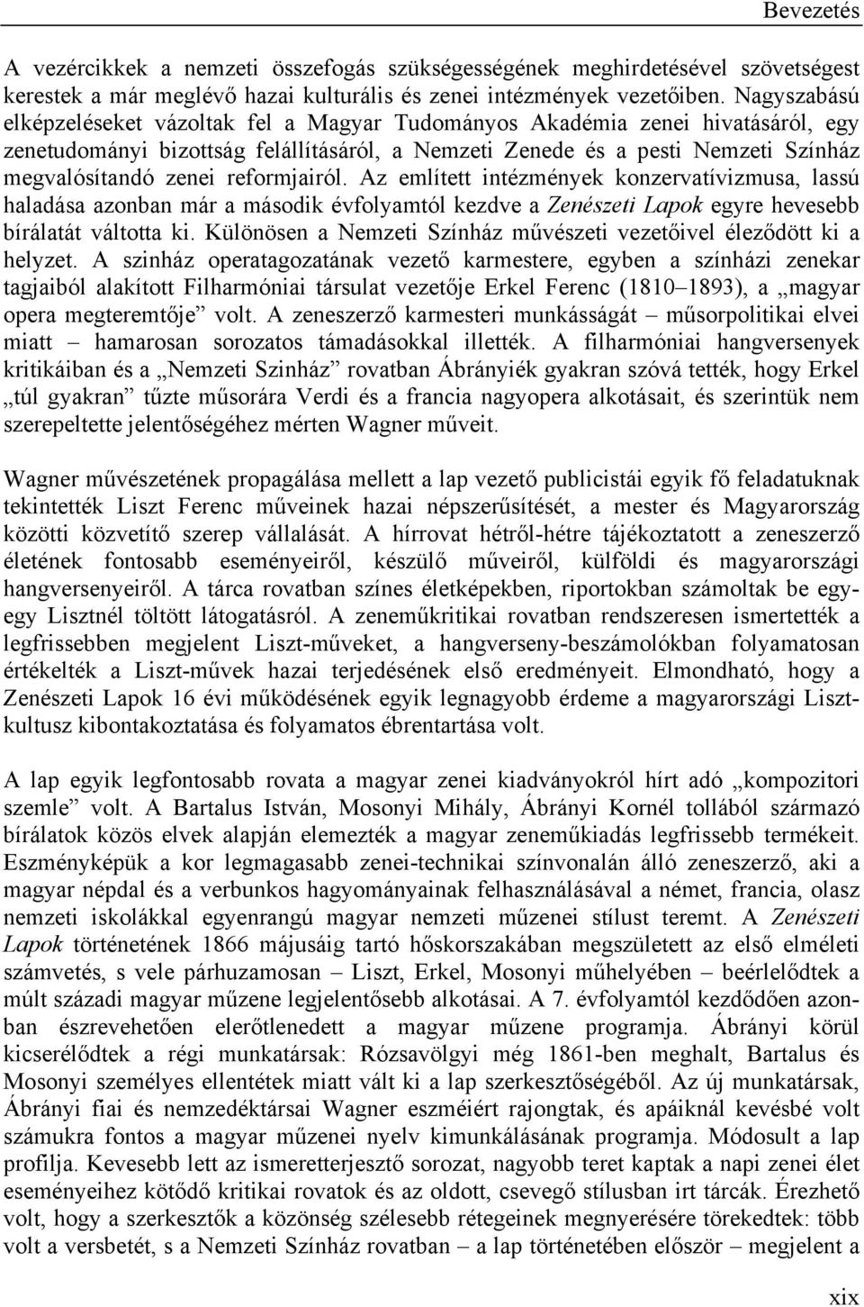 reformjairól. Az említett intézmények konzervatívizmusa, lassú haladása azonban már a második évfolyamtól kezdve a Zenészeti Lapok egyre hevesebb bírálatát váltotta ki.