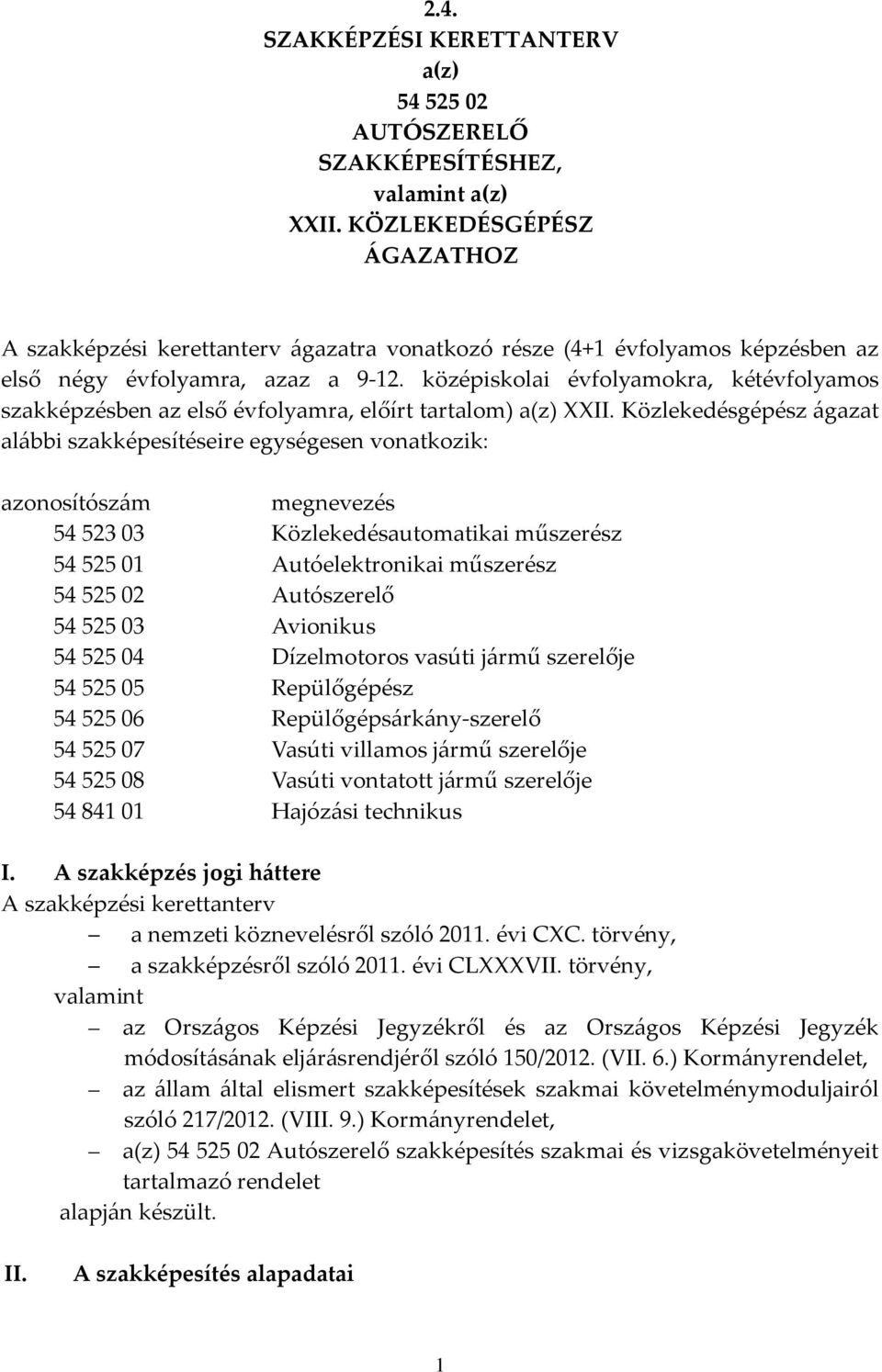 középiskolai évfolyamokra, kétévfolyamos szakképzésben az első évfolyamra, előírt tartalom) a(z) XXII.