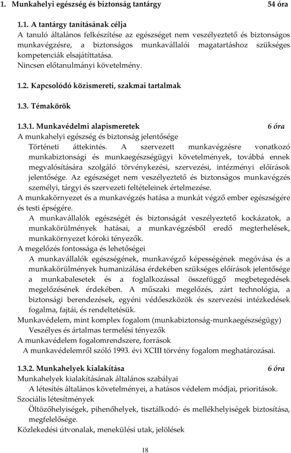 2. Kapcsolódó közismereti, szakmai tartalmak 1.3. Témakörök 1.3.1. Munkavédelmi alapismeretek 6 óra A munkahelyi egészség és biztonság jelentősége Történeti áttekintés.