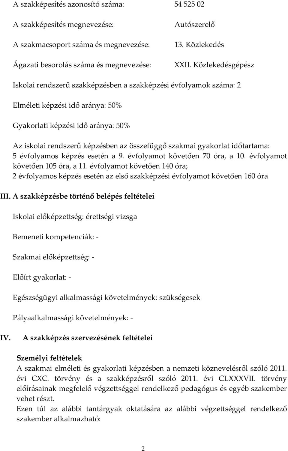 szakmai gyakorlat időtartama: 5 évfolyamos képzés esetén a 9. évfolyamot követően 70 óra, a 10. évfolyamot követően 105 óra, a 11.