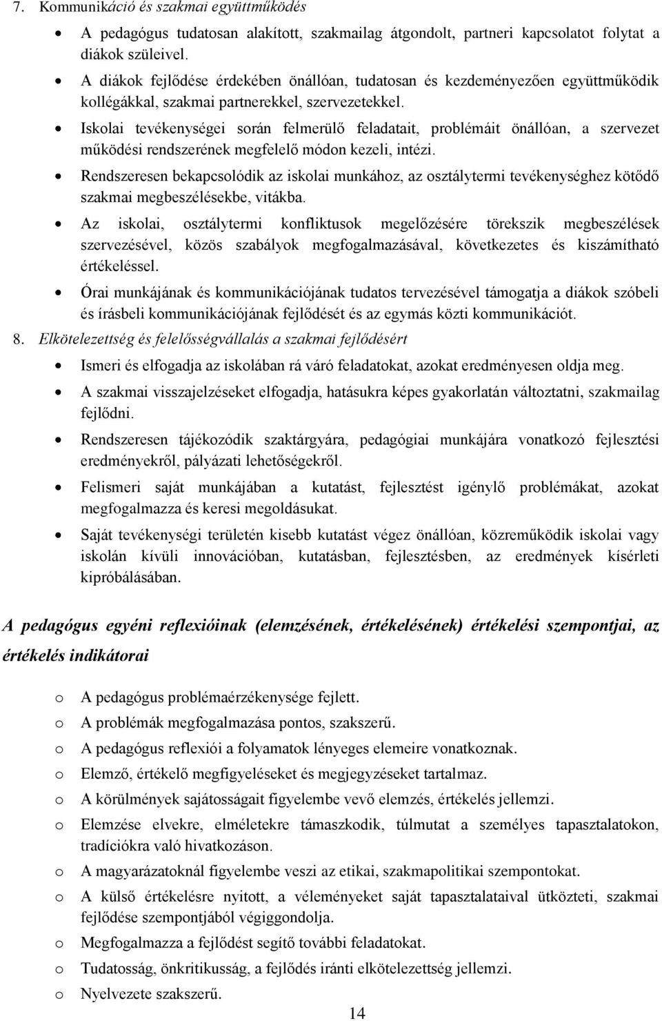 Iskolai tevékenységei során felmerülő feladatait, problémáit önállóan, a szervezet működési rendszerének megfelelő módon kezeli, intézi.