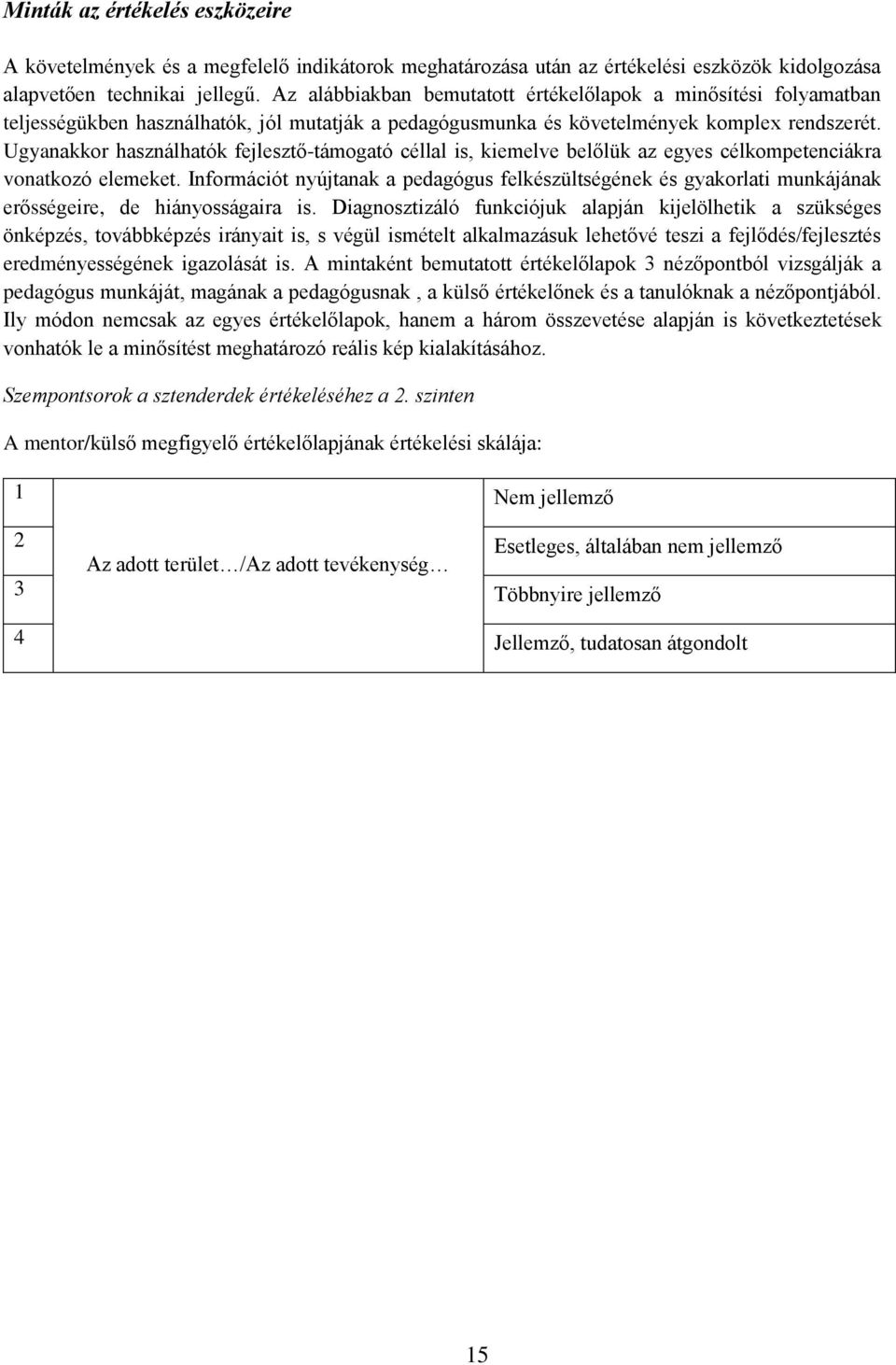 Ugyanakkor használhatók fejlesztő-támogató céllal is, kiemelve belőlük az egyes célkompetenciákra vonatkozó elemeket.