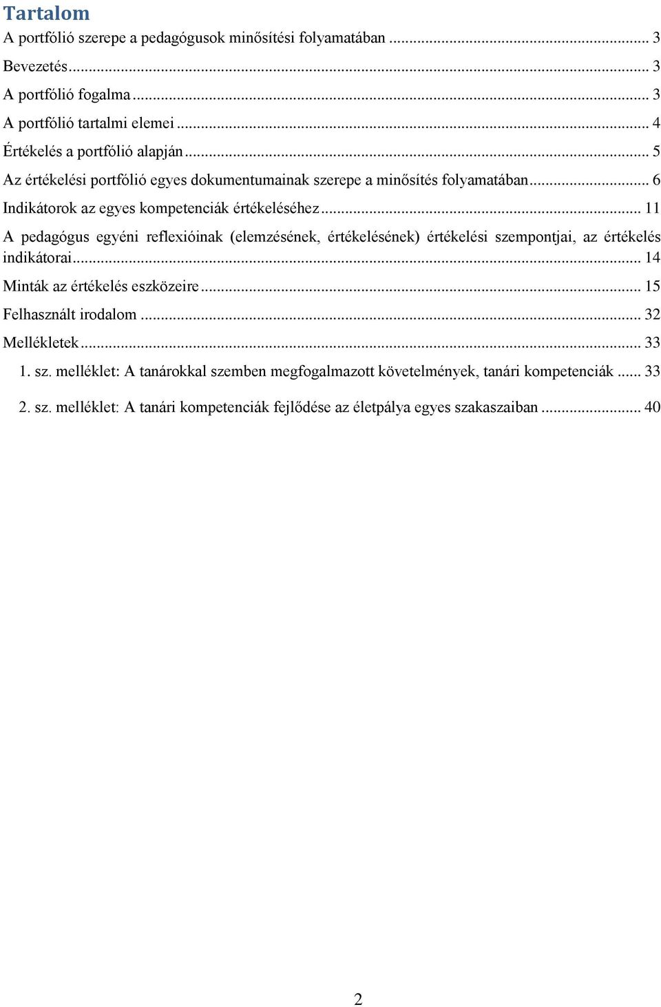 .. 11 A pedagógus egyéni reflexióinak (elemzésének, értékelésének) értékelési szempontjai, az értékelés indikátorai... 14 Minták az értékelés eszközeire.