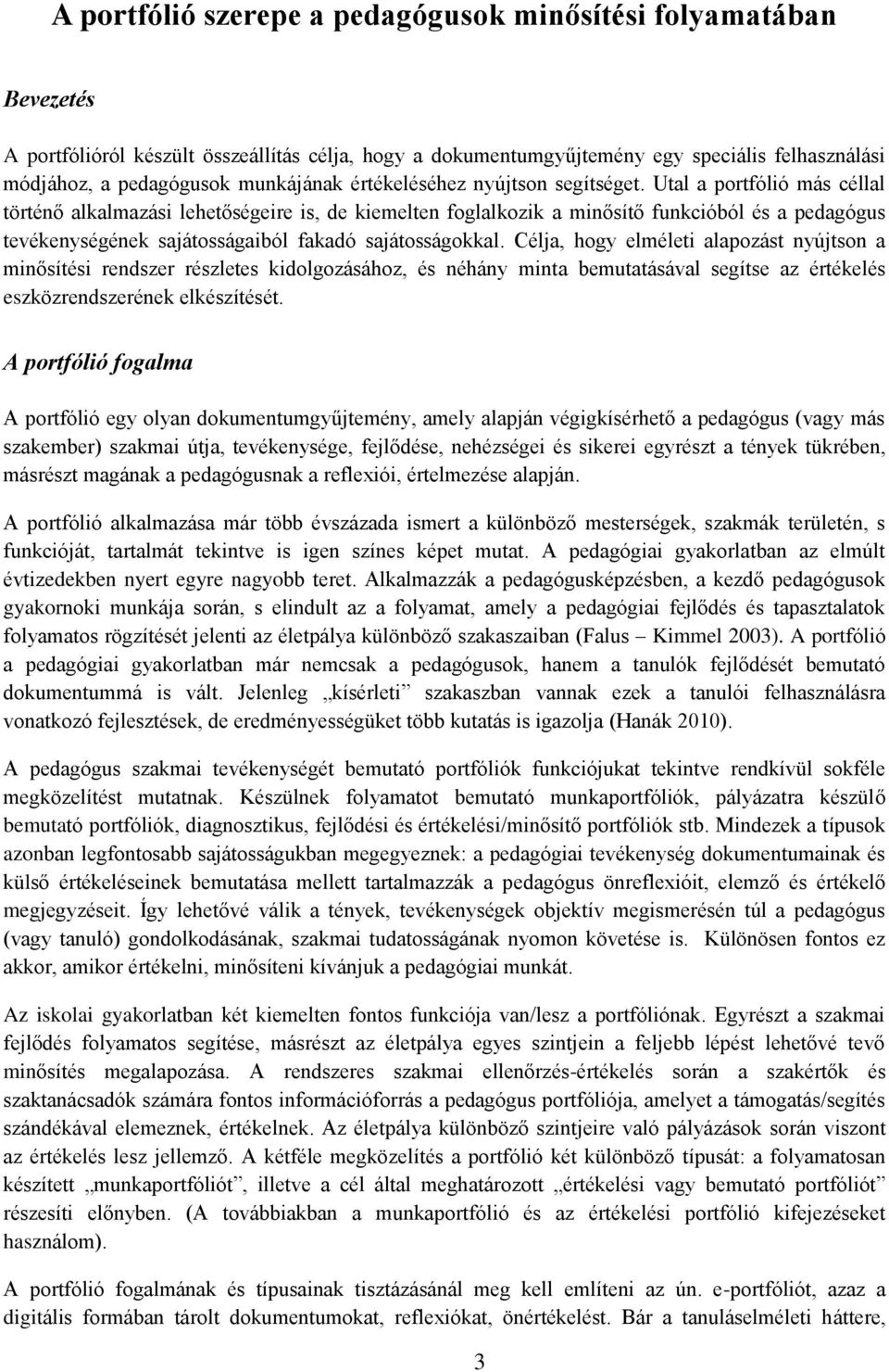 Utal a portfólió más céllal történő alkalmazási lehetőségeire is, de kiemelten foglalkozik a minősítő funkcióból és a pedagógus tevékenységének sajátosságaiból fakadó sajátosságokkal.