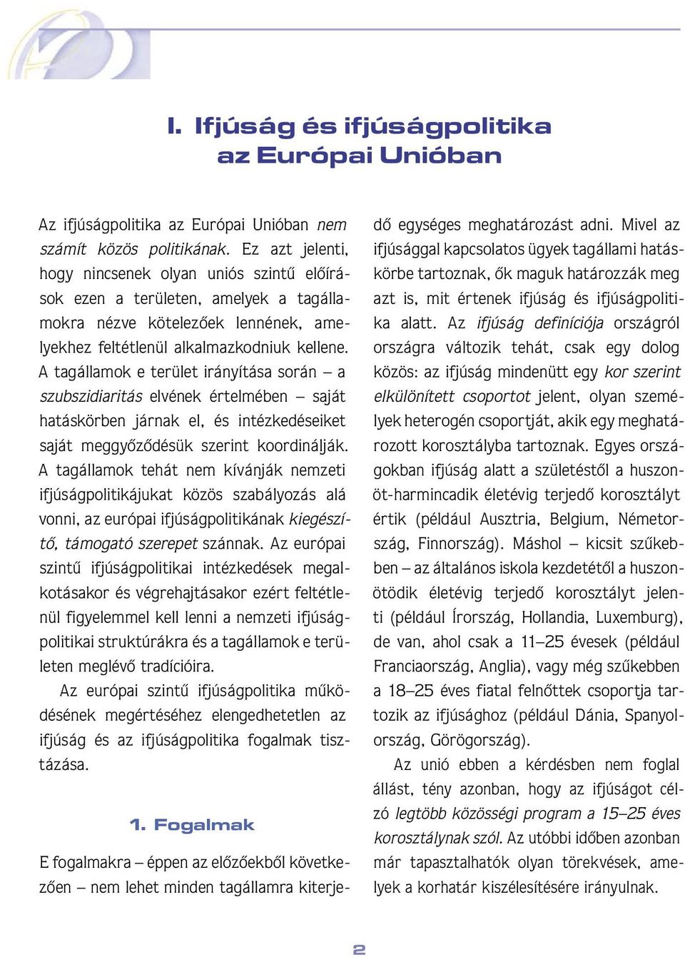 A tagállamok e terület irányítása során a szubszidiaritás elvének értelmében saját hatáskörben járnak el, és intézkedéseiket saját meggyôzôdésük szerint koordinálják.