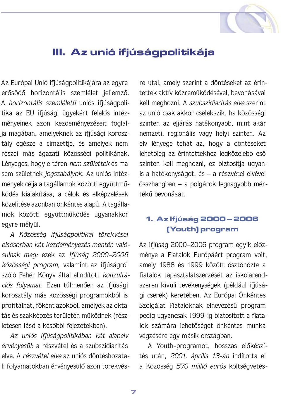 nem részei más ágazati közösségi politikának. Lényeges, hogy e téren nem születtek és ma sem születnek jogszabályok.