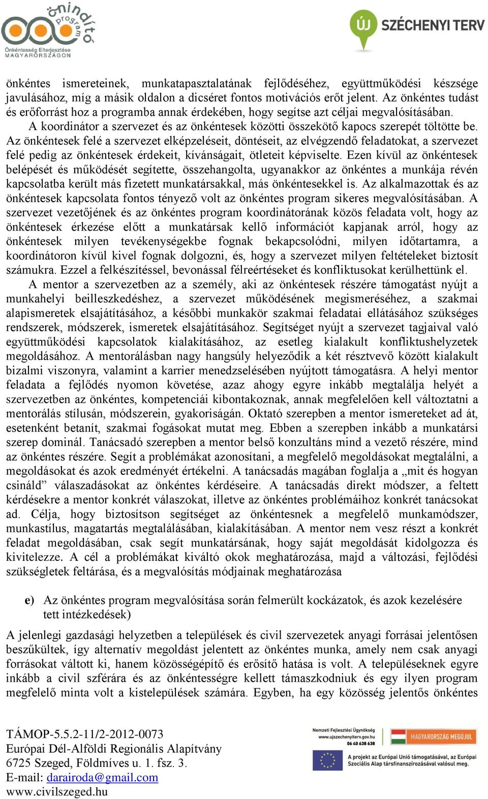 Az önkéntesek felé a szervezet elképzeléseit, döntéseit, az elvégzendő feladatokat, a szervezet felé pedig az önkéntesek érdekeit, kívánságait, ötleteit képviselte.