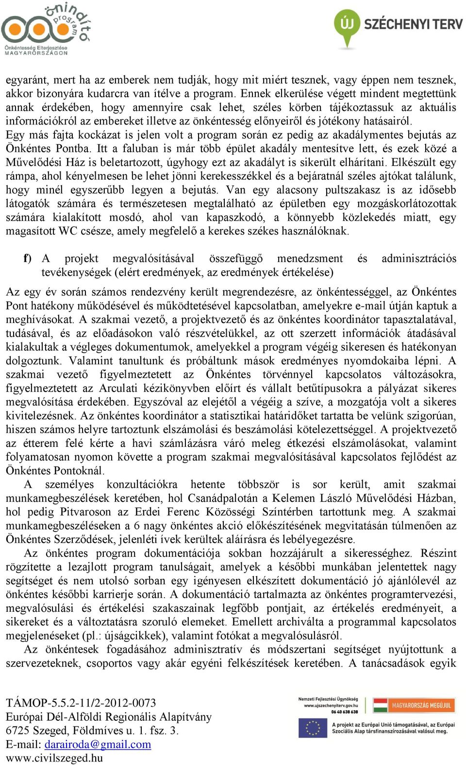 jótékony hatásairól. Egy más fajta kockázat is jelen volt a program során ez pedig az akadálymentes bejutás az Önkéntes Pontba.