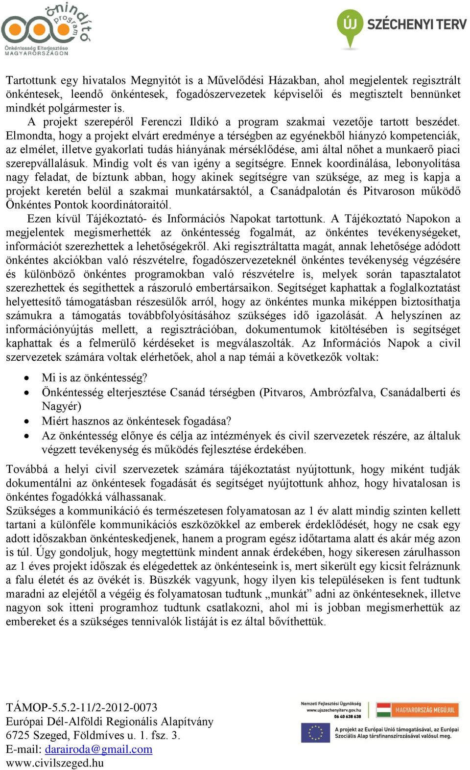 Elmondta, hogy a projekt elvárt eredménye a térségben az egyénekből hiányzó kompetenciák, az elmélet, illetve gyakorlati tudás hiányának mérséklődése, ami által nőhet a munkaerő piaci