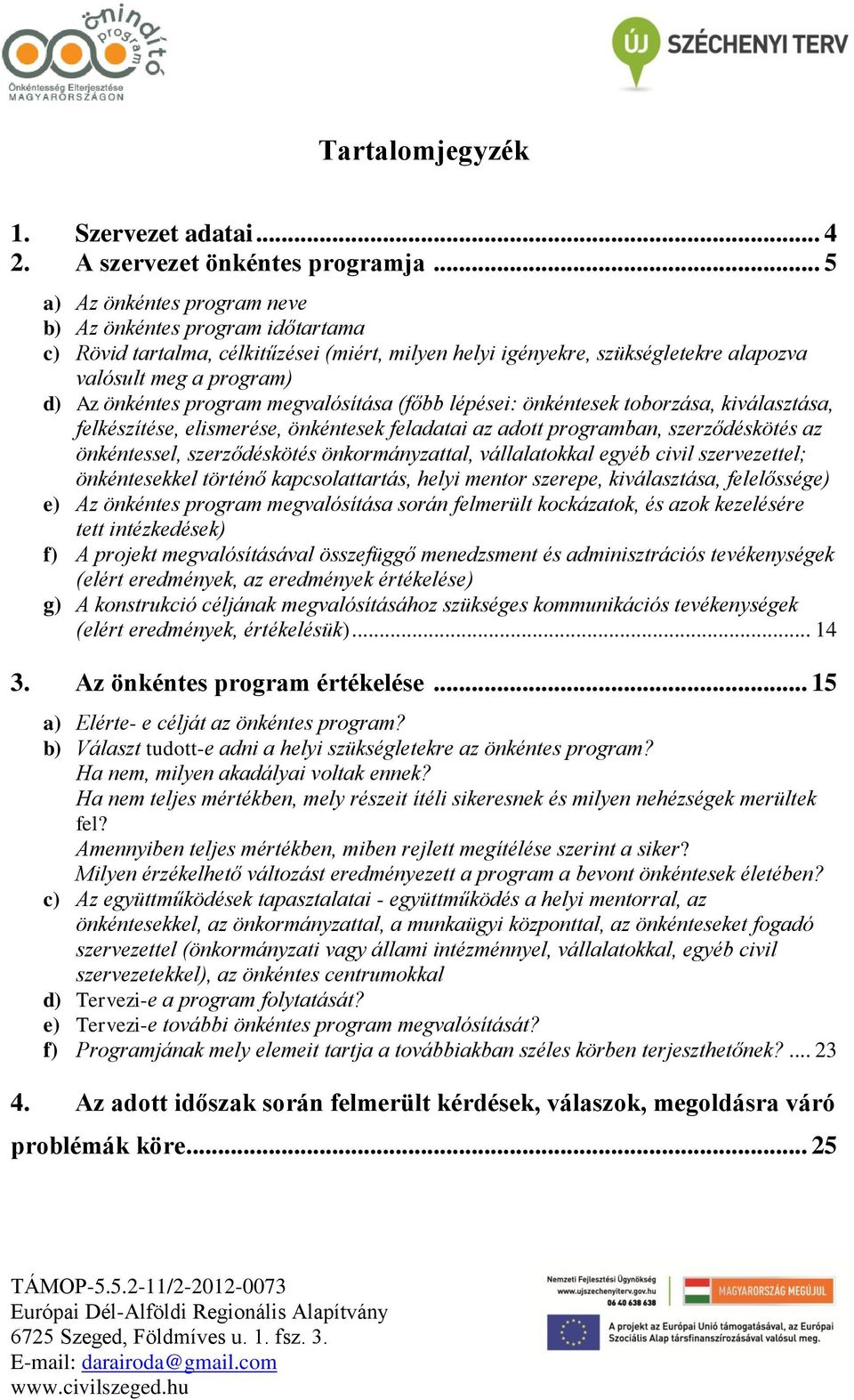 program megvalósítása (főbb lépései: önkéntesek toborzása, kiválasztása, felkészítése, elismerése, önkéntesek feladatai az adott programban, szerződéskötés az önkéntessel, szerződéskötés