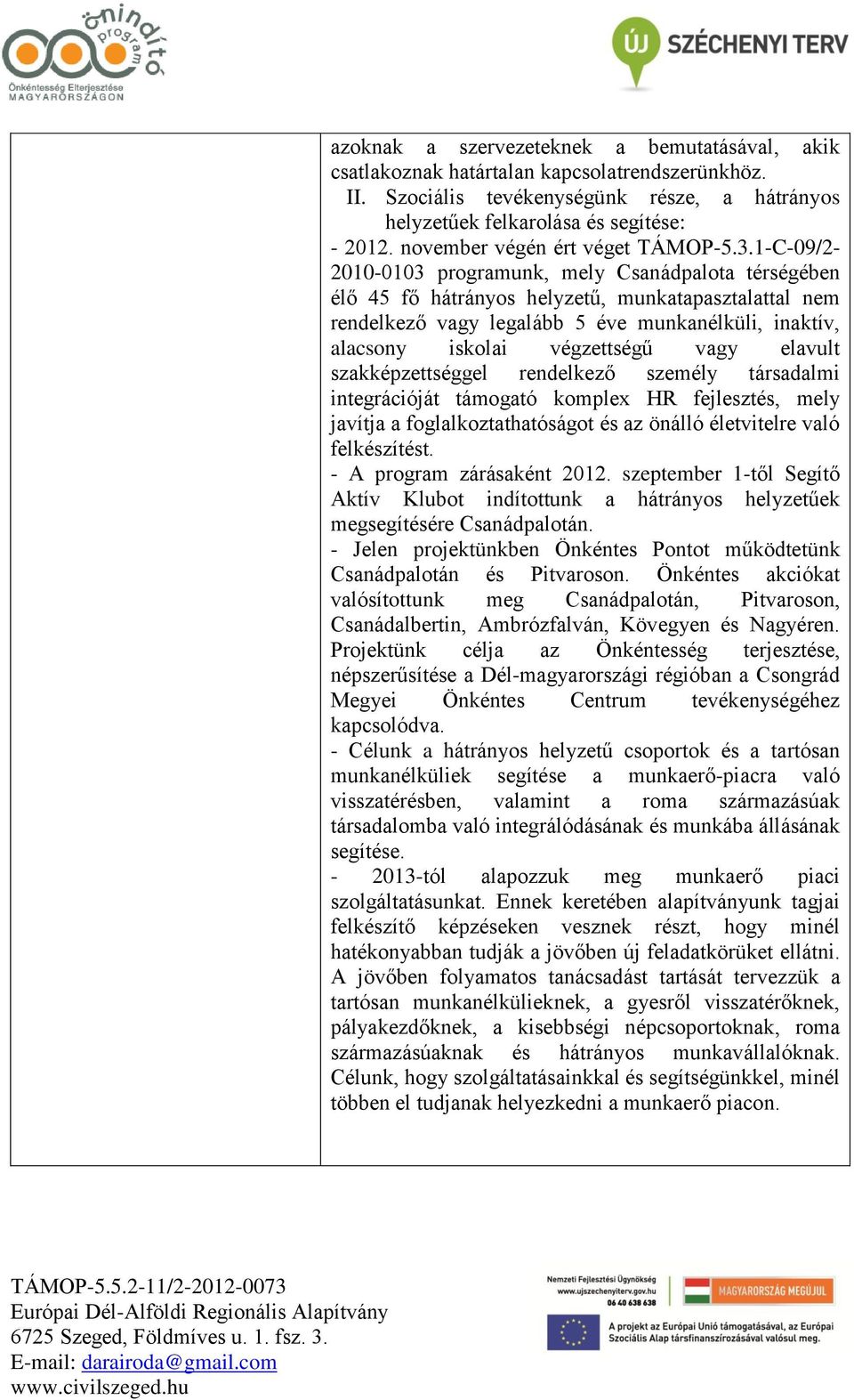 1-C-09/2-2010-0103 programunk, mely Csanádpalota térségében élő 45 fő hátrányos helyzetű, munkatapasztalattal nem rendelkező vagy legalább 5 éve munkanélküli, inaktív, alacsony iskolai végzettségű