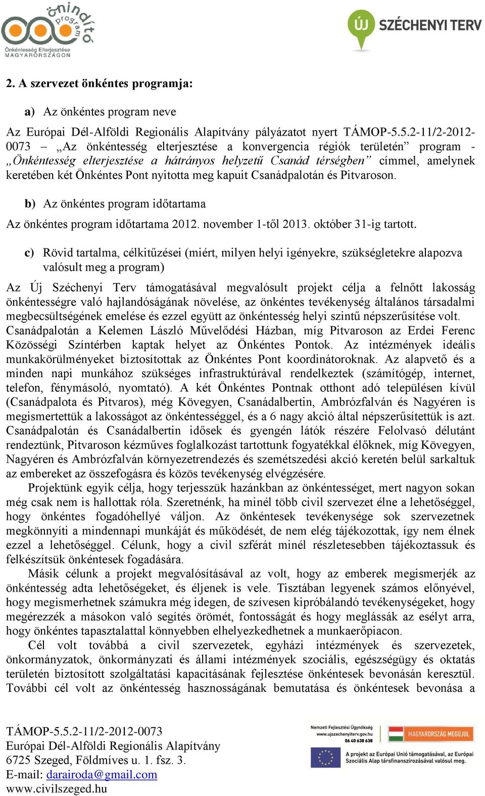 nyitotta meg kapuit Csanádpalotán és Pitvaroson. b) Az önkéntes program időtartama Az önkéntes program időtartama 2012. november 1-től 2013. október 31-ig tartott.