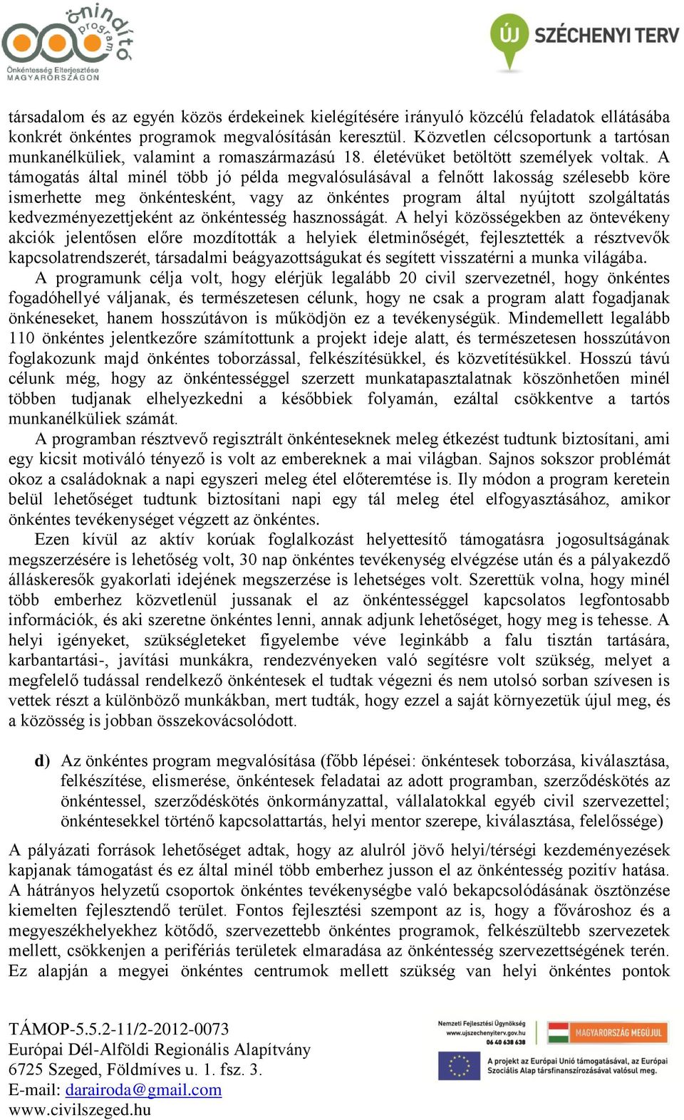 A támogatás által minél több jó példa megvalósulásával a felnőtt lakosság szélesebb köre ismerhette meg önkéntesként, vagy az önkéntes program által nyújtott szolgáltatás kedvezményezettjeként az