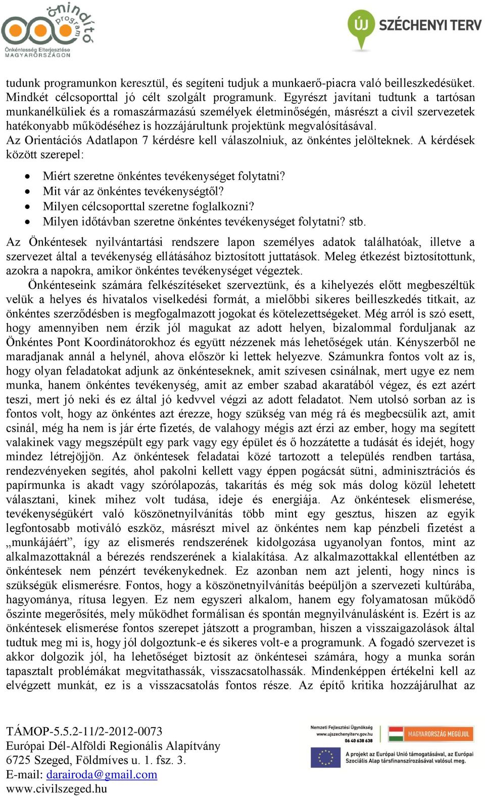 Az Orientációs Adatlapon 7 kérdésre kell válaszolniuk, az önkéntes jelölteknek. A kérdések között szerepel: Miért szeretne önkéntes tevékenységet folytatni? Mit vár az önkéntes tevékenységtől?