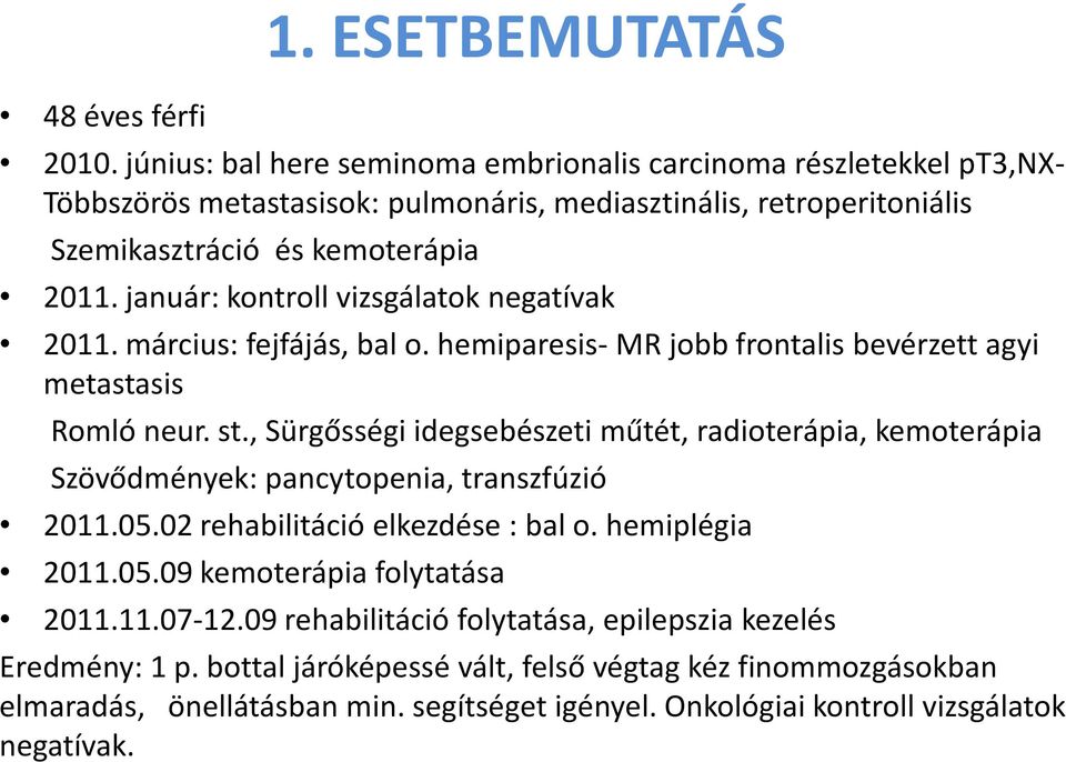 január: kontroll vizsgálatok negatívak 2011. március: fejfájás, bal o. hemiparesis-mr jobb frontalisbevérzett agyi metastasis Romló neur. st.