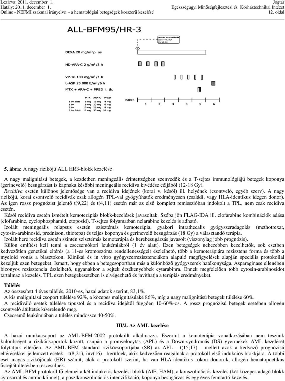 kapnaka későbbi meningeális recidiva kivédése céljából (12-18 Gy). Recidiva esetén különös jelentősége van a recidiva idejének (korai v. késői) ill. helyének (csontvelő, egyéb szerv).