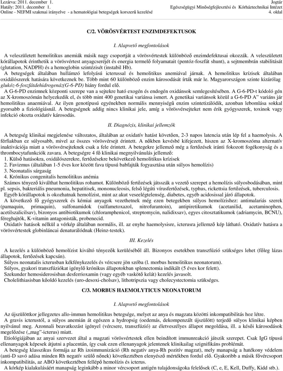 (instabil Hb). A betegségek általában hullámzó lefolyású icterussal és hemolitikus anemiával járnak. A hemolitikus krízisek általában oxidálószerek hatására következnek be.