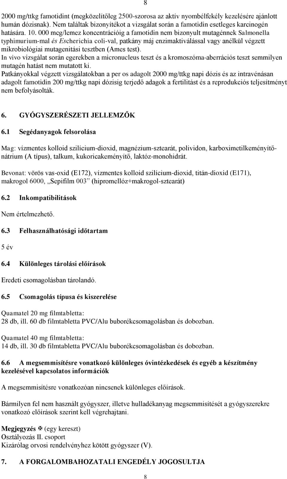 000 mcg/lemez koncentrációig a famotidin nem bizonyult mutagénnek Salmonella typhimurium-mal és Escherichia coli-val, patkány máj enzimaktiválással vagy anélkül végzett mikrobiológiai mutagenitási