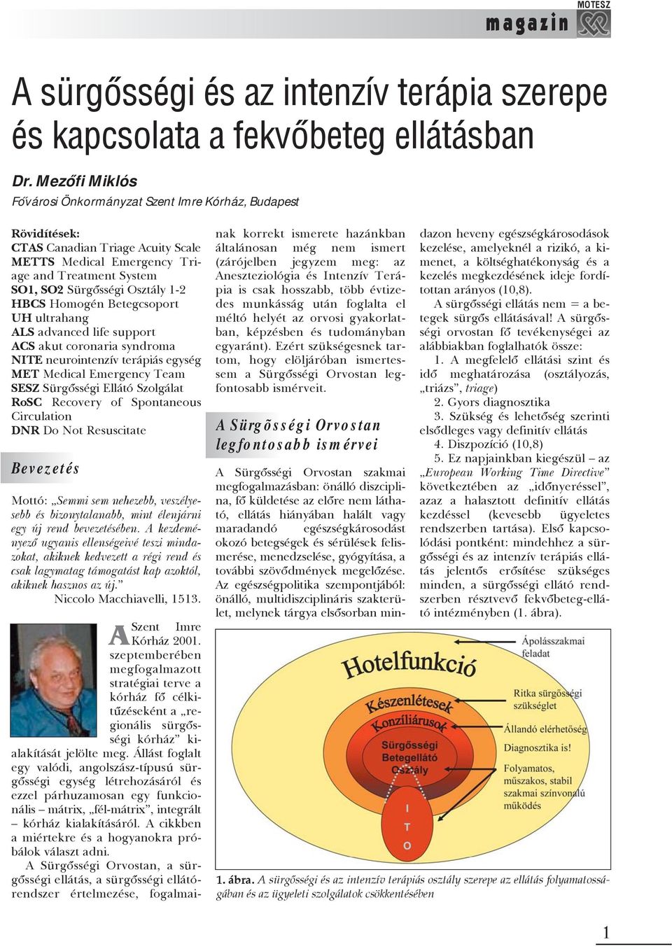 Homogén Betegcsoport UH ultrahang ALS advanced life support ACS akut coronaria syndroma NITE neurointenzív terápiás egység MET Medical Emergency Team SESZ Sürgõsségi Ellátó Szolgálat RoSC Recovery of