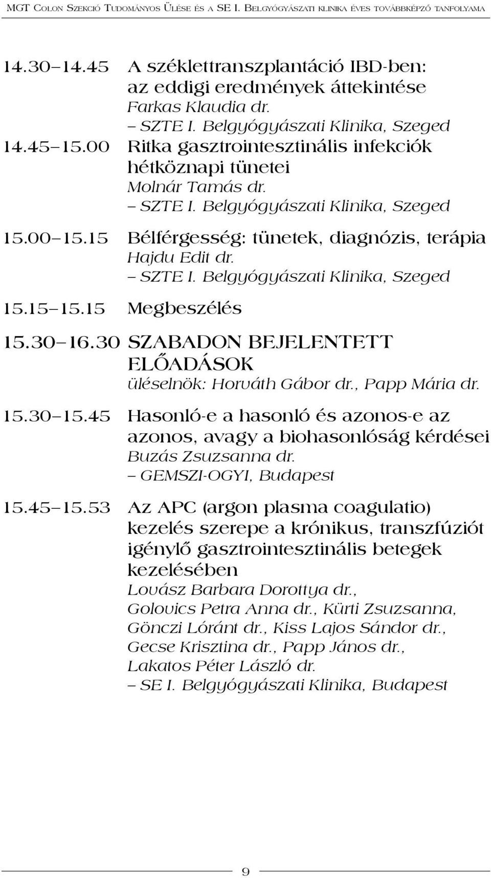 15 Megbeszélés 15.30 16.30 Szabadon bejelentett előadások üléselnök: Horváth Gábor dr., Papp Mária dr. 15.30 15.