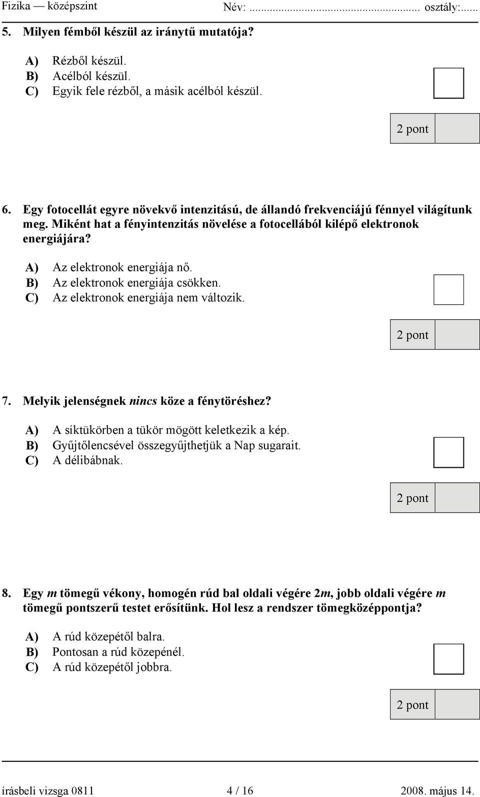 A) Az elektronok energiája nő. B) Az elektronok energiája csökken. C) Az elektronok energiája nem változik. 7. Melyik jelenségnek nincs köze a fénytöréshez?