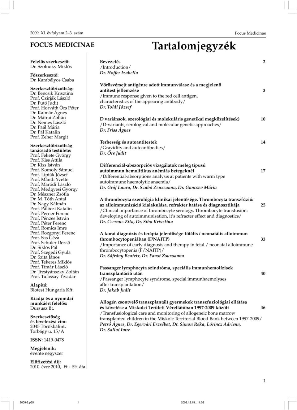 Komoly Sámuel Prof. Lipták József Prof. Mándi Yvette Prof. Maródi László Prof. Medgyesi György Dr. Mészner Zsófia Dr. M. Tóth Antal Dr. Nagy Kálmán Prof. Pálóczi Katalin Prof. Perner Ferenc Prof.