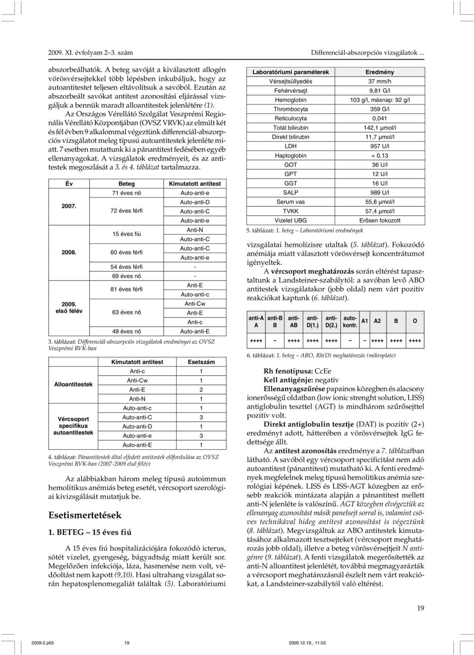 Az Országos Vérellátó Szolgálat Veszprémi Regionális Vérellátó Központjában (OVSZ VRVK) az elmúlt két és fél évben 9 alkalommal végeztünk differenciál-abszorpciós vizsgálatot meleg típusú