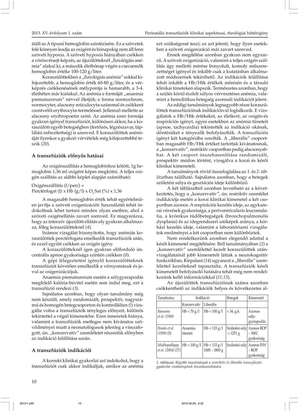 Koraszülöttekben a fiziológiás anémia sokkal kifejezettebb, a hemoglobin érték 60-80 g/liter, és a vérképzés csökkenésének mélypontja is hamarabb, a 3-4. élethéten már kialakul.